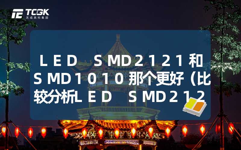 LED SMD2121和SMD1010那个更好（比较分析LED SMD2121和SMD1010的优劣）